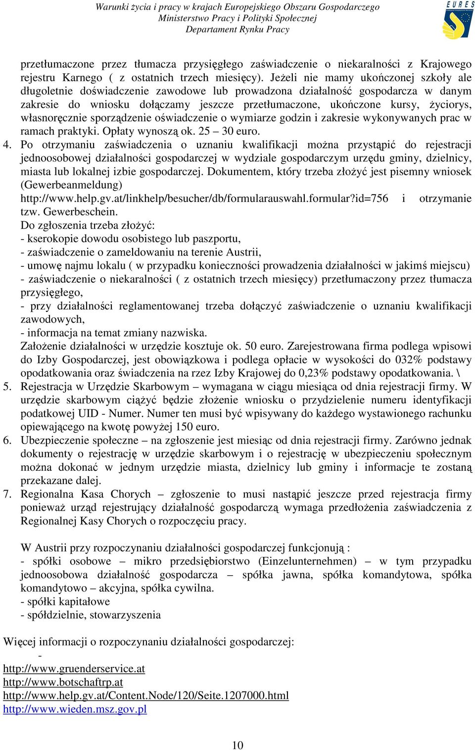 Ŝyciorys, własnoręcznie sporządzenie oświadczenie o wymiarze godzin i zakresie wykonywanych prac w ramach praktyki. Opłaty wynoszą ok. 25 30 euro. 4.
