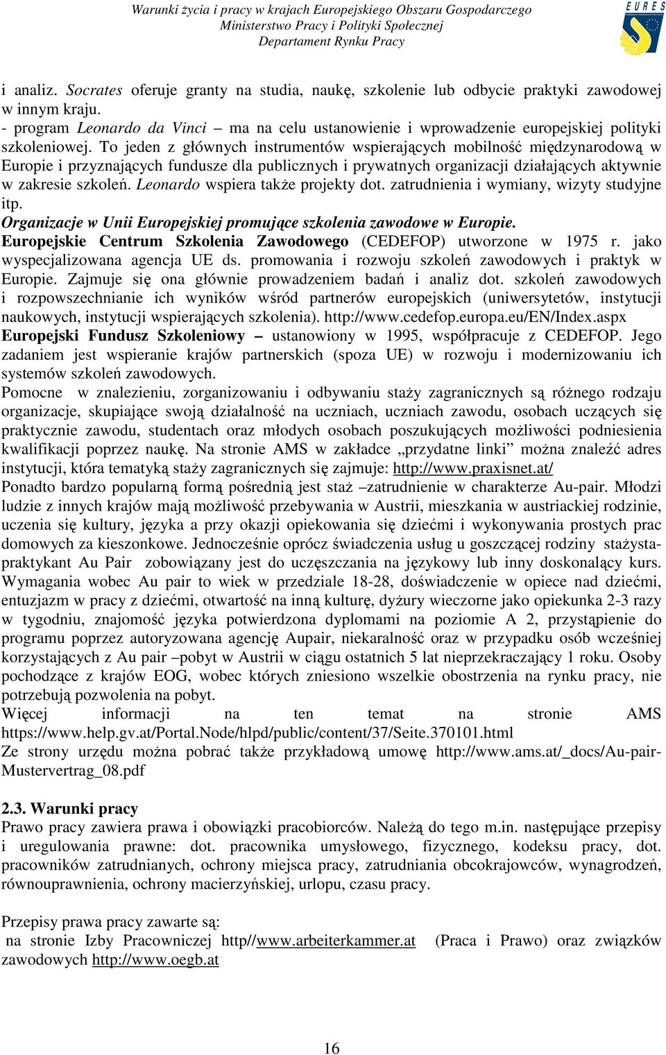 To jeden z głównych instrumentów wspierających mobilność międzynarodową w Europie i przyznających fundusze dla publicznych i prywatnych organizacji działających aktywnie w zakresie szkoleń.