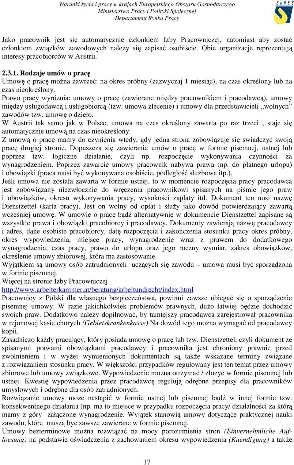 Rodzaje umów o pracę Umowę o pracę moŝna zawrzeć: na okres próbny (zazwyczaj 1 miesiąc), na czas określony lub na czas nieokreślony.