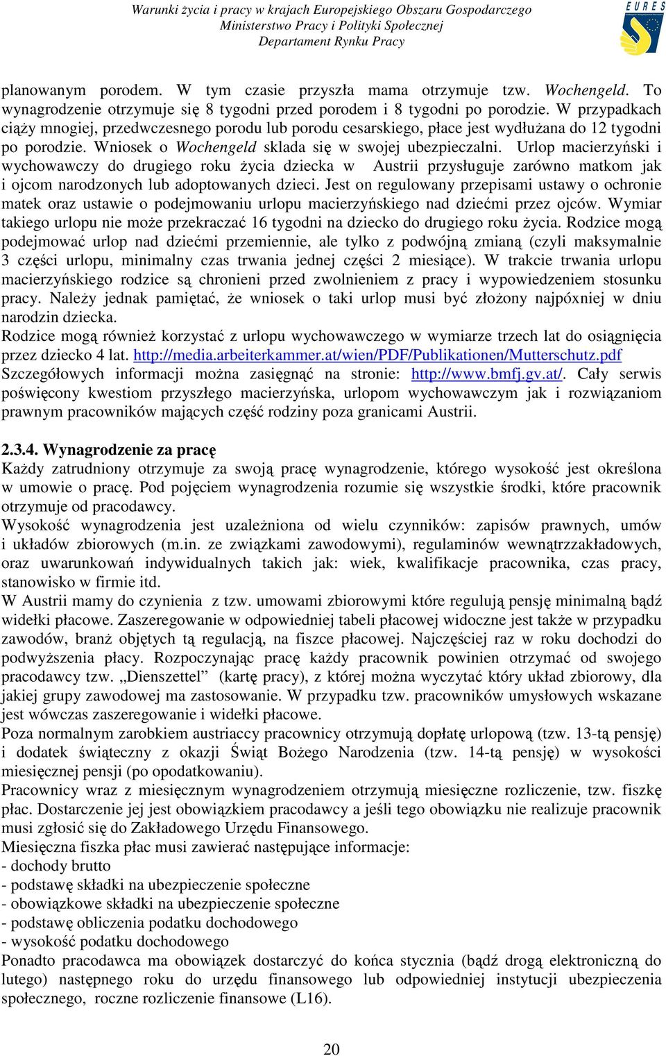 Urlop macierzyński i wychowawczy do drugiego roku Ŝycia dziecka w Austrii przysługuje zarówno matkom jak i ojcom narodzonych lub adoptowanych dzieci.