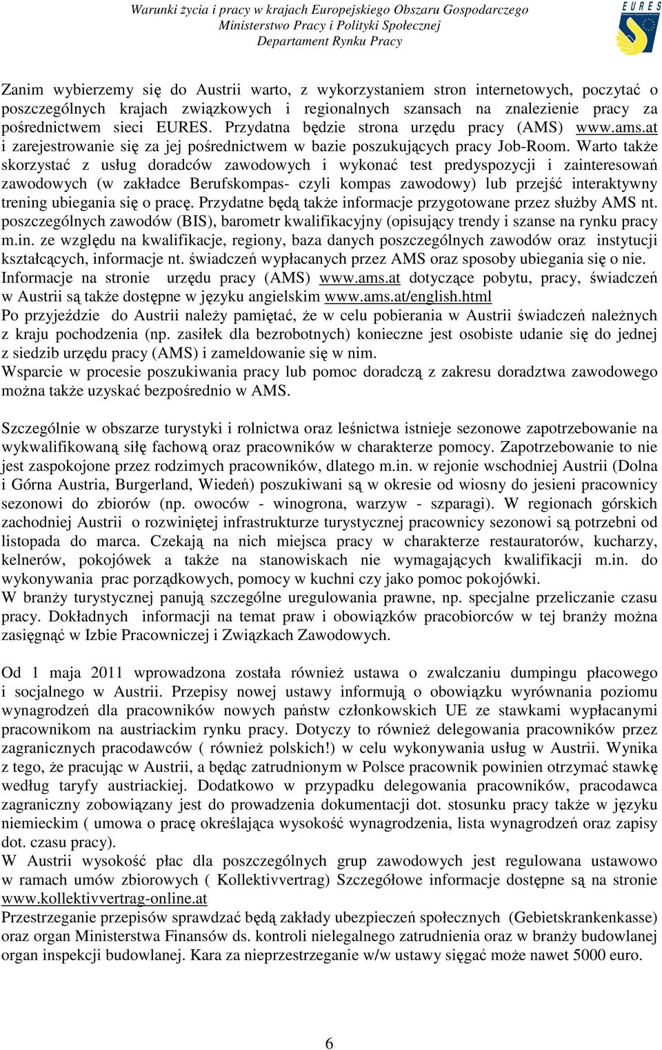 Warto takŝe skorzystać z usług doradców zawodowych i wykonać test predyspozycji i zainteresowań zawodowych (w zakładce Berufskompas- czyli kompas zawodowy) lub przejść interaktywny trening ubiegania