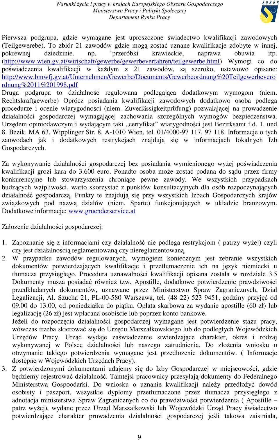 html) Wymogi co do poświadczenia kwalifikacji w kaŝdym z 21 zawodów, są szeroko, ustawowo opisane: http://www.bmwfj.gv.