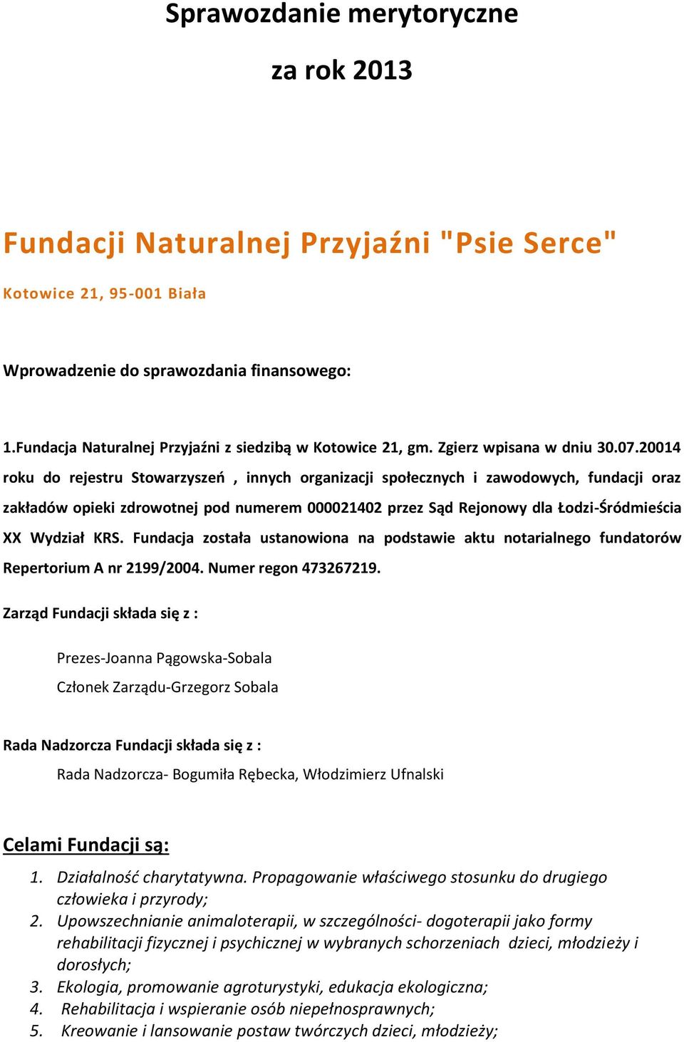 20014 roku do rejestru Stowarzyszeń, innych organizacji społecznych i zawodowych, fundacji oraz zakładów opieki zdrowotnej pod numerem 000021402 przez Sąd Rejonowy dla Łodzi-Śródmieścia XX Wydział