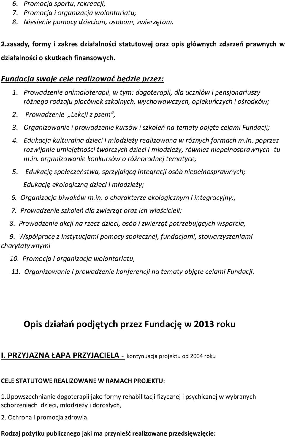 Prowadzenie animaloterapii, w tym: dogoterapii, dla uczniów i pensjonariuszy różnego rodzaju placówek szkolnych, wychowawczych, opiekuńczych i ośrodków; 2. Prowadzenie Lekcji z psem ; 3.