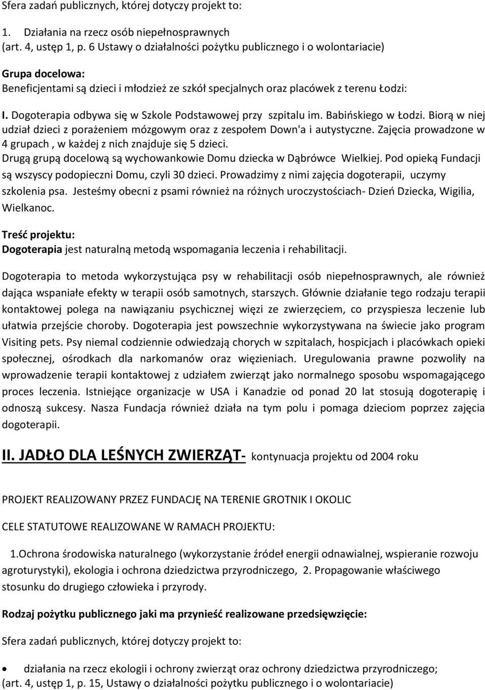 Dogoterapia odbywa się w Szkole Podstawowej przy szpitalu im. Babińskiego w Łodzi. Biorą w niej udział dzieci z porażeniem mózgowym oraz z zespołem Down'a i autystyczne.