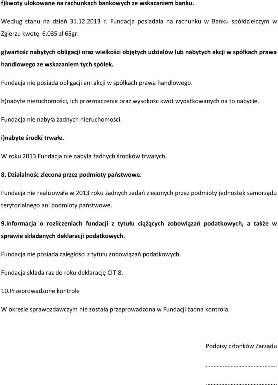 Fundacja nie posiada obligacji ani akcji w spółkach prawa handlowego. h)nabyte nieruchomości, ich przeznaczenie oraz wysokośc kwot wydatkowanych na to nabycie.