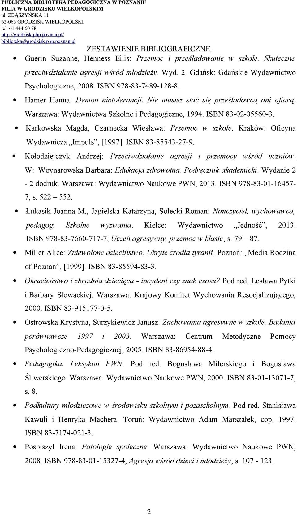 Karkowska Magda, Czarnecka Wiesława: Przemoc w szkole. Kraków: Oficyna Wydawnicza Impuls, [1997]. ISBN 83-85543-27-9. Kołodziejczyk Andrzej: Przeciwdziałanie agresji i przemocy wśród uczniów.