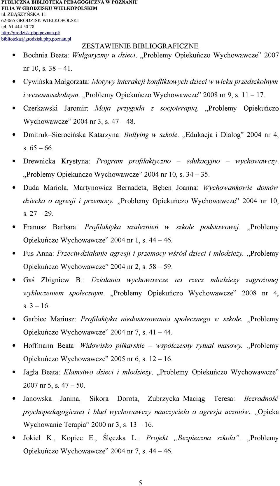 Dmitruk Sierocińska Katarzyna: Bullying w szkole. Edukacja i Dialog 2004 nr 4, s. 65 66. Drewnicka Krystyna: Program profilaktyczno edukacyjno wychowawczy.