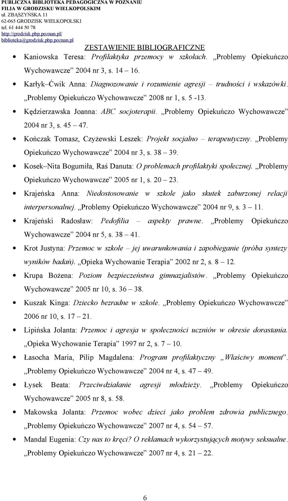 Kończak Tomasz, Czyżewski Leszek: Projekt socjalno terapeutyczny. Problemy Opiekuńczo Wychowawcze 2004 nr 3, s. 38 39. Kosek Nita Bogumiła, Raś Danuta: O problemach profilaktyki społecznej.