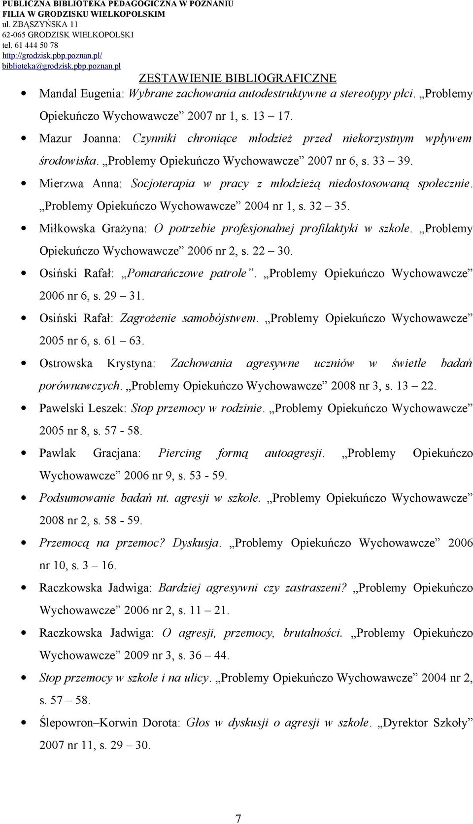Mierzwa Anna: Socjoterapia w pracy z młodzieżą niedostosowaną społecznie. Problemy Opiekuńczo Wychowawcze 2004 nr 1, s. 32 35. Miłkowska Grażyna: O potrzebie profesjonalnej profilaktyki w szkole.