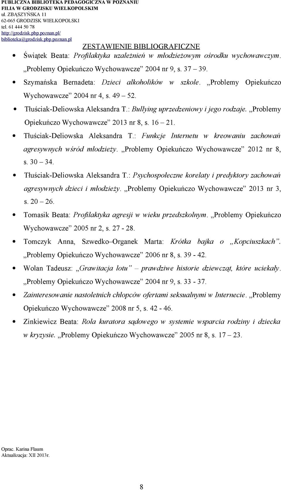 Tłuściak-Deliowska Aleksandra T.: Funkcje Internetu w kreowaniu zachowań agresywnych wśród młodzieży. Problemy Opiekuńczo Wychowawcze 2012 nr 8, s. 30 34. Tłuściak-Deliowska Aleksandra T.
