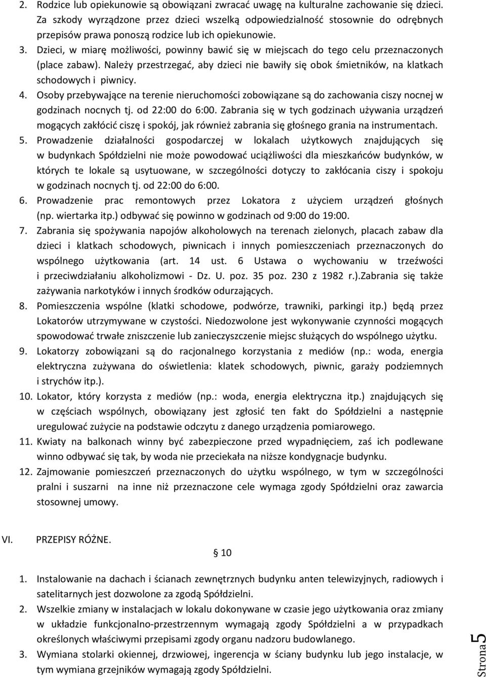 Dzieci, w miarę możliwości, powinny bawić się w miejscach do tego celu przeznaczonych (place zabaw). Należy przestrzegać, aby dzieci nie bawiły się obok śmietników, na klatkach schodowych i piwnicy.
