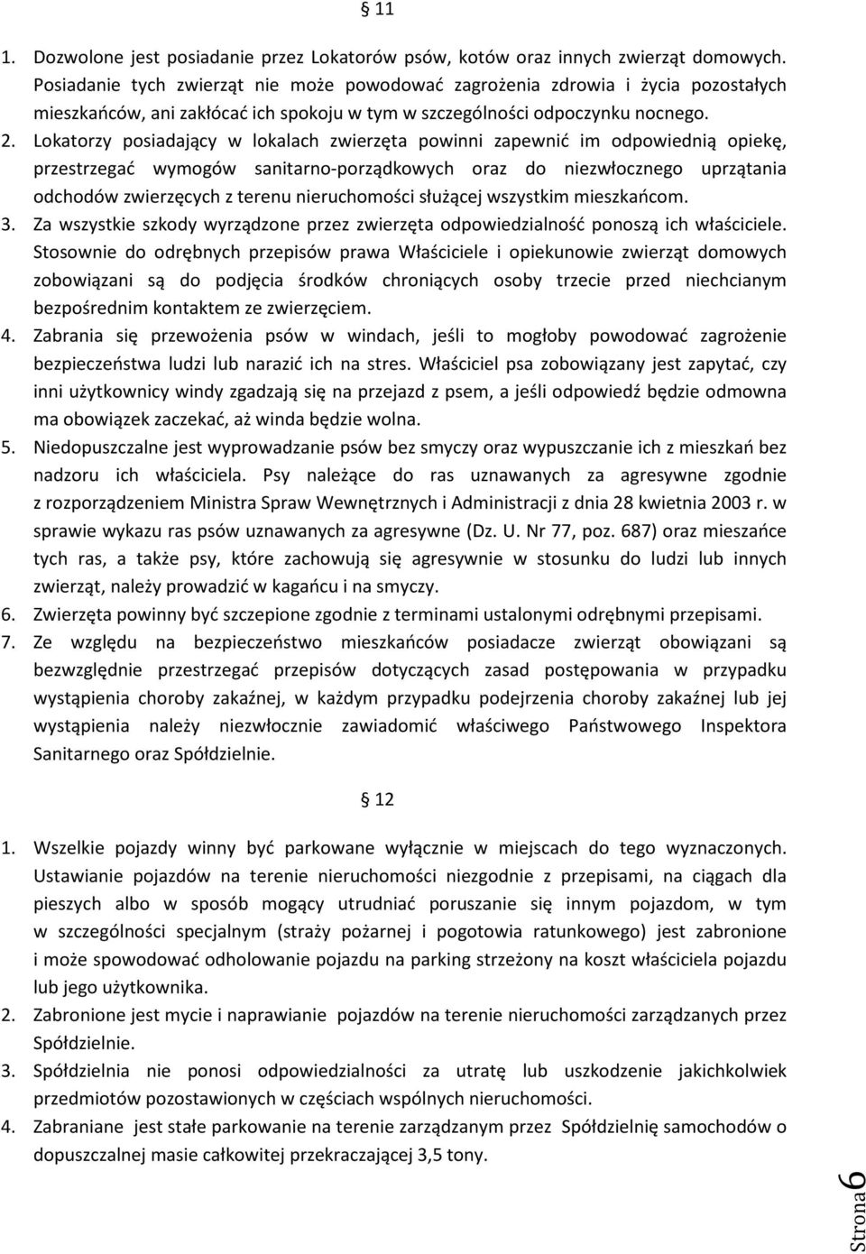 Lokatorzy posiadający w lokalach zwierzęta powinni zapewnić im odpowiednią opiekę, przestrzegać wymogów sanitarno-porządkowych oraz do niezwłocznego uprzątania odchodów zwierzęcych z terenu