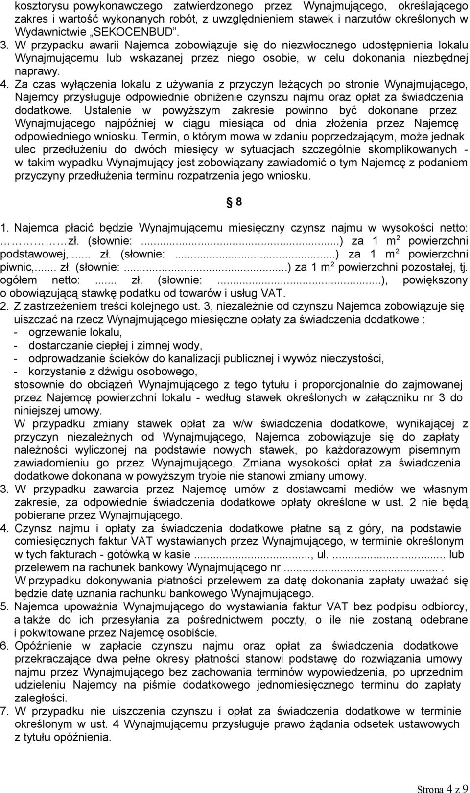 Za czas wyłączenia lokalu z używania z przyczyn leżących po stronie Wynajmującego, Najemcy przysługuje odpowiednie obniżenie czynszu najmu oraz opłat za świadczenia dodatkowe.