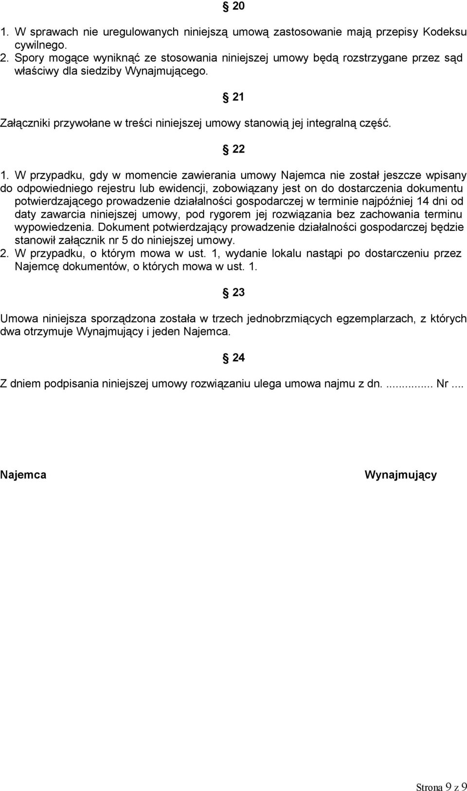 22 1. W przypadku, gdy w momencie zawierania umowy Najemca nie został jeszcze wpisany do odpowiedniego rejestru lub ewidencji, zobowiązany jest on do dostarczenia dokumentu potwierdzającego