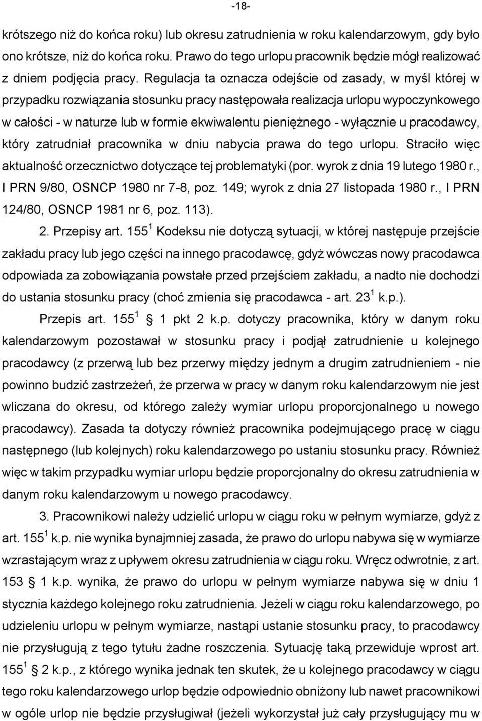 wyłącznie u pracodawcy, który zatrudniał pracownika w dniu nabycia prawa do tego urlopu. Straciło więc aktualność orzecznictwo dotyczące tej problematyki (por. wyrok z dnia 19 lutego 1980 r.