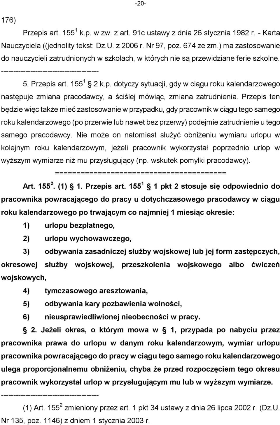 Przepis ten będzie więc także mieć zastosowanie w przypadku, gdy pracownik w ciągu tego samego roku kalendarzowego (po przerwie lub nawet bez przerwy) podejmie zatrudnienie u tego samego pracodawcy.