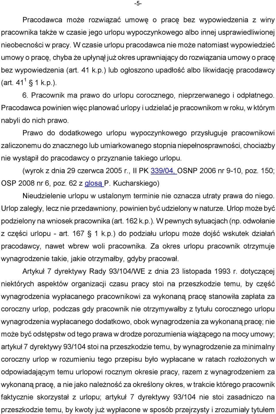 41 1 1 k.p.). 6. Pracownik ma prawo do urlopu corocznego, nieprzerwanego i odpłatnego. Pracodawca powinien więc planować urlopy i udzielać je pracownikom w roku, w którym nabyli do nich prawo.