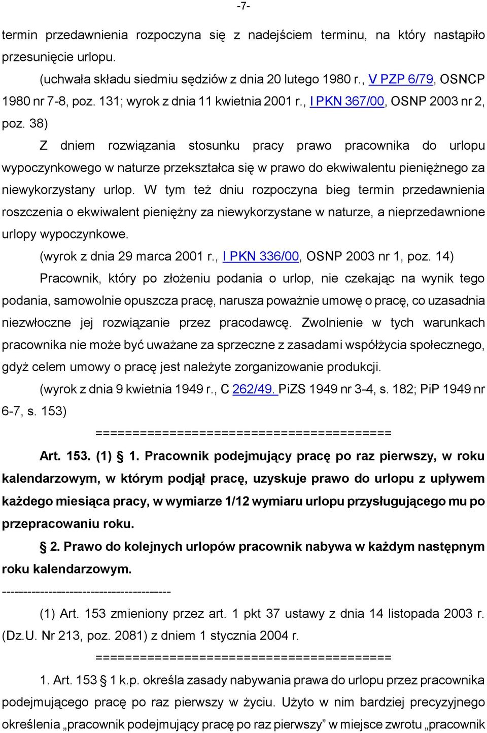 38) Z dniem rozwiązania stosunku pracy prawo pracownika do urlopu wypoczynkowego w naturze przekształca się w prawo do ekwiwalentu pieniężnego za niewykorzystany urlop.