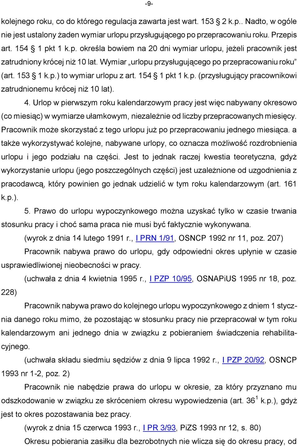 Urlop w pierwszym roku kalendarzowym pracy jest więc nabywany okresowo (co miesiąc) w wymiarze ułamkowym, niezależnie od liczby przepracowanych miesięcy.