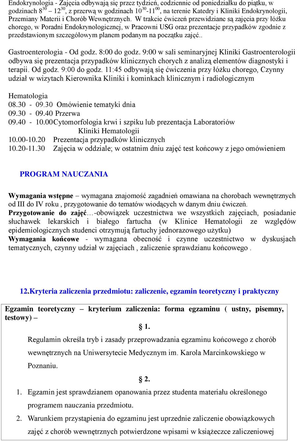 W trakcie ćwiczeń przewidziane są zajęcia przy łóżku chorego, w Poradni Endokrynologicznej, w Pracowni USG oraz prezentacje przypadków zgodnie z przedstawionym szczegółowym planem podanym na początku