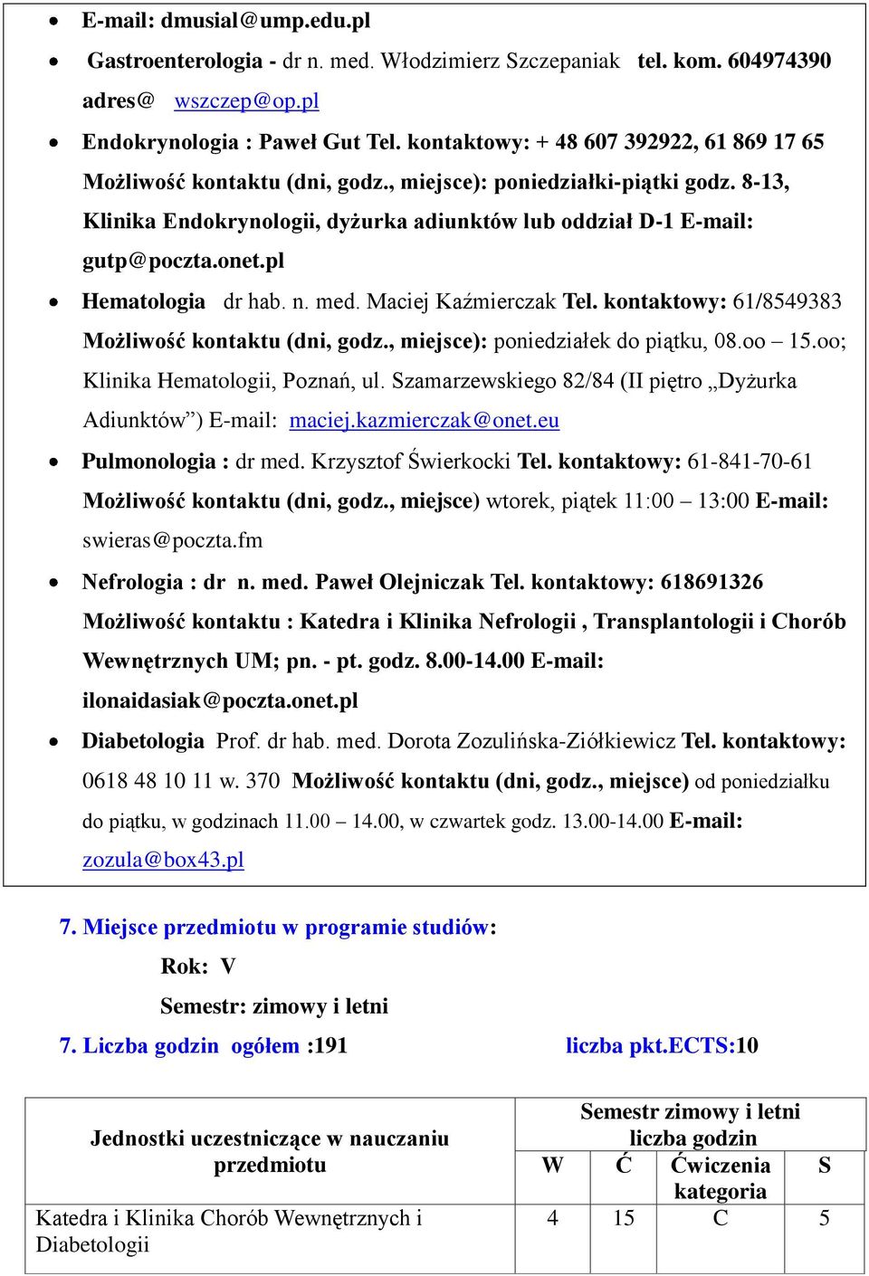 pl Hematologia dr hab. n. med. Maciej Kaźmierczak Tel. kontaktowy: 61/8549383 Możliwość kontaktu (dni, godz., miejsce): poniedziałek do piątku, 08.oo 15.oo; Klinika Hematologii, Poznań, ul.