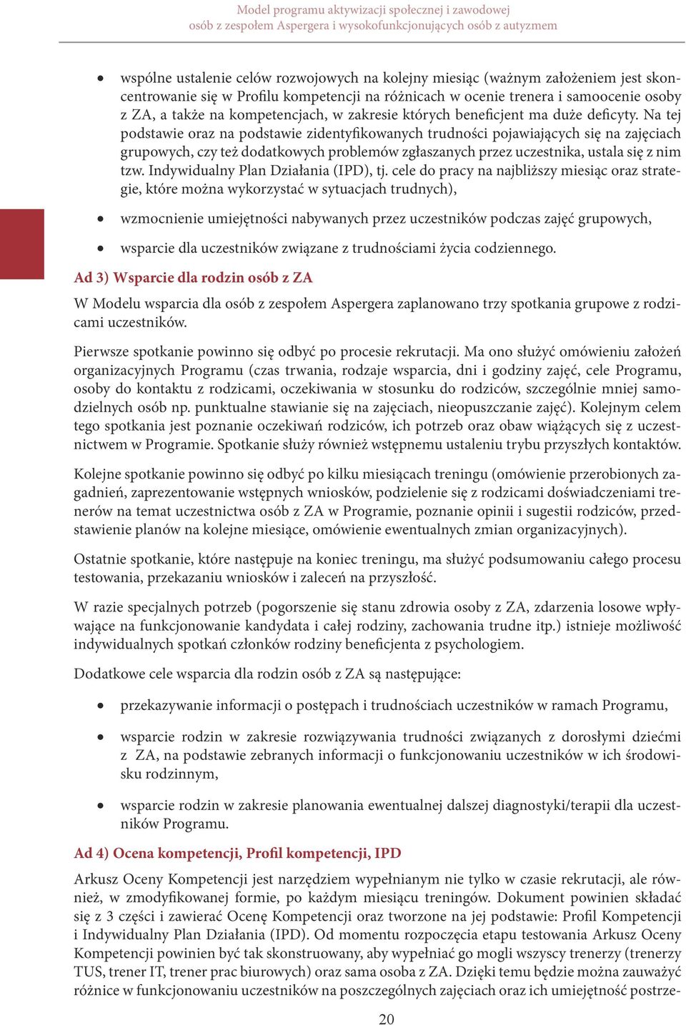 Na tej podstawie oraz na podstawie zidentyfikowanych trudności pojawiających się na zajęciach grupowych, czy też dodatkowych problemów zgłaszanych przez uczestnika, ustala się z nim tzw.
