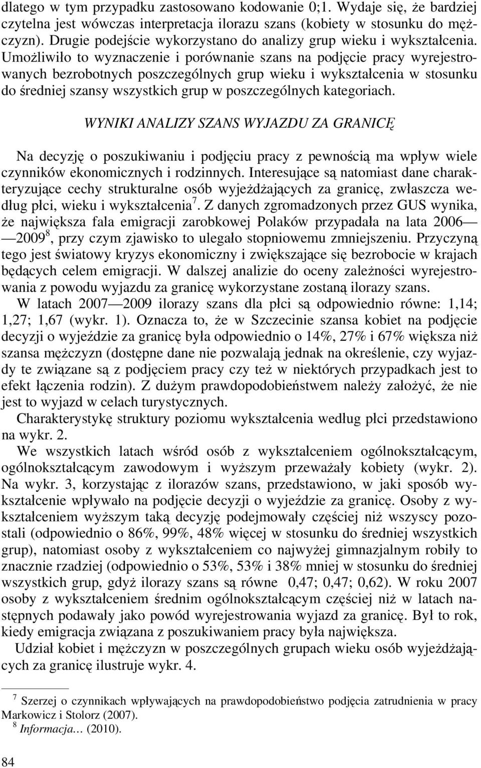 Umożliwiło to wyznaczenie i porównanie szans na podjęcie pracy wyrejestrowanych bezrobotnych poszczególnych grup wieku i wykształcenia w stosunku do redniej szansy wszystkich grup w poszczególnych