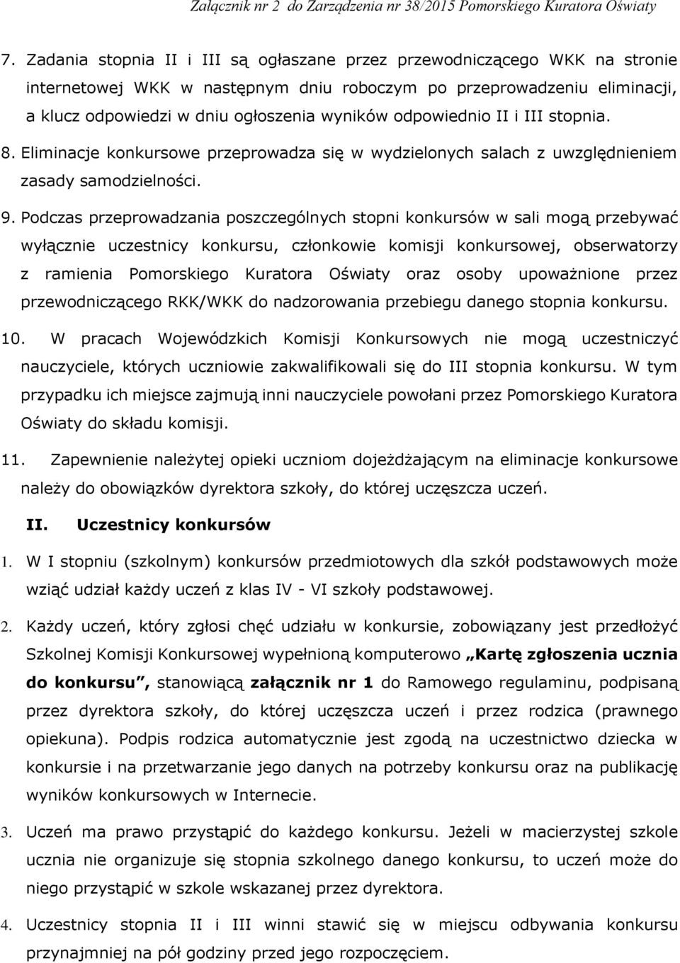 Podczas przeprowadzania poszczególnych stopni konkursów w sali mogą przebywać wyłącznie uczestnicy konkursu, członkowie komisji konkursowej, obserwatorzy z ramienia Pomorskiego Kuratora Oświaty oraz