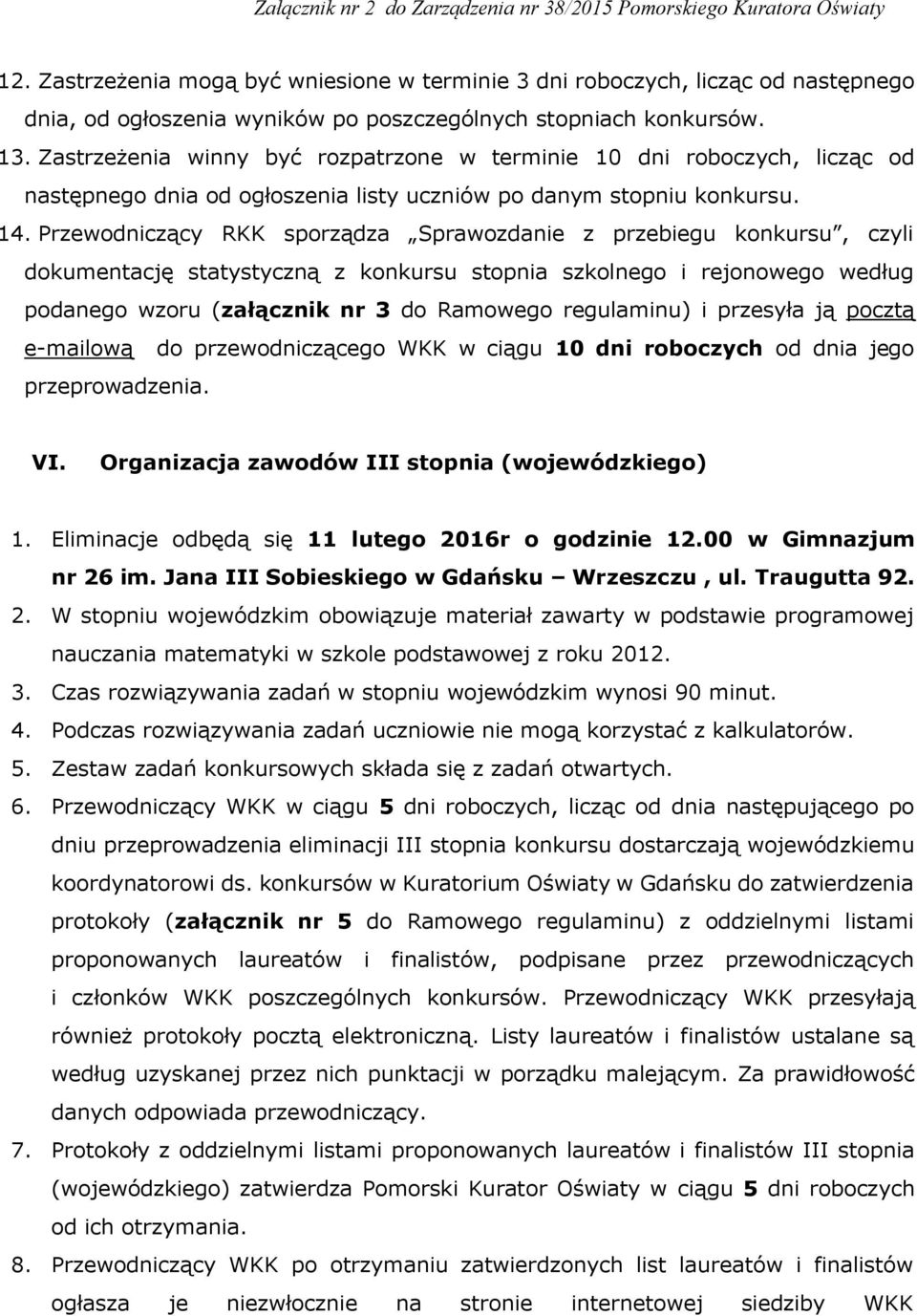 Przewodniczący RKK sporządza Sprawozdanie z przebiegu konkursu, czyli dokumentację statystyczną z konkursu stopnia szkolnego i rejonowego według podanego wzoru (załącznik nr 3 do Ramowego regulaminu)