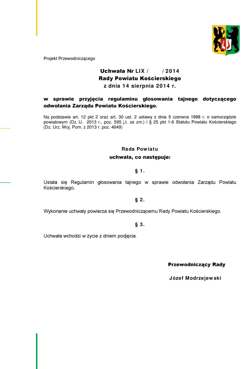 o samorządzie powiatowym (Dz. U. 2013 r., poz. 595 j.t. ze zm.) i 25 pkt 1-6 Statutu Powiatu Kościerskiego (Dz. Urz. Woj. Pom. z 2013 r. poz. 4649) Rada Powiatu uchwala, co następuje: 1.