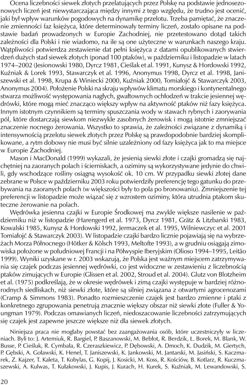 Trzeba pamiętać, że znaczenie zmienności faz księżyca, które determinowały terminy liczeń, zostało opisane na podstawie badań prowadzonych w Europie Zachodniej, nie przetestowano dotąd takich