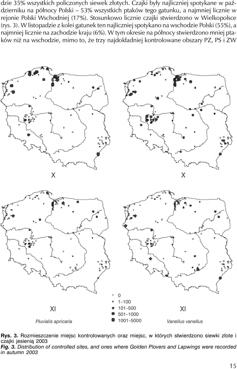Stosunkowo licznie czajki stwierdzono w Wielkopolsce (rys. 3). W listopadzie z kolei gatunek ten najliczniej spotykano na wschodzie Polski (55%), a najmniej licznie na zachodzie kraju (6%).
