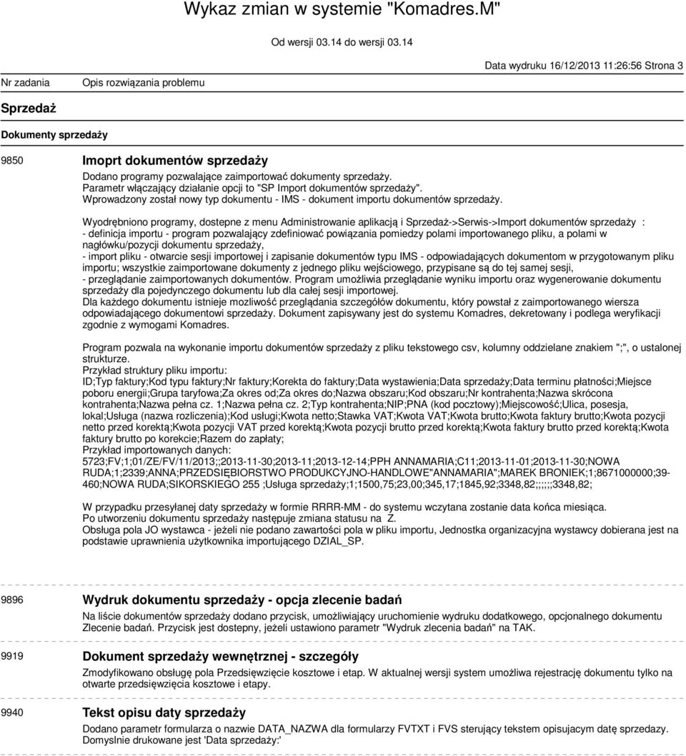 Wyodrębniono programy, dostepne z menu Administrowanie aplikacją i Sprzedaż->Serwis->Import dokumentów sprzedaży : - definicja importu - program pozwalający zdefiniować powiązania pomiedzy polami