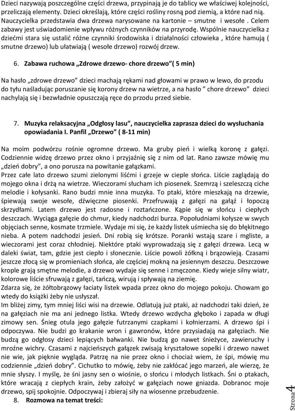 Wspólnie nauczycielka z dziećmi stara się ustalić różne czynniki środowiska i działalności człowieka, które hamują ( smutne drzewo) lub ułatwiają ( wesołe drzewo) rozwój drzew. 6.