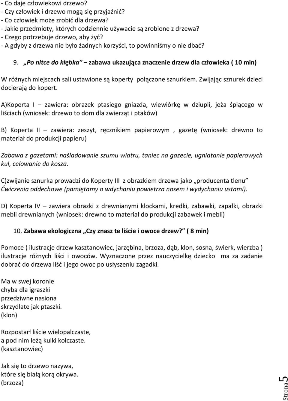 Po nitce do kłębka zabawa ukazująca znaczenie drzew dla człowieka ( 10 min) W różnych miejscach sali ustawione są koperty połączone sznurkiem. Zwijając sznurek dzieci docierają do kopert.