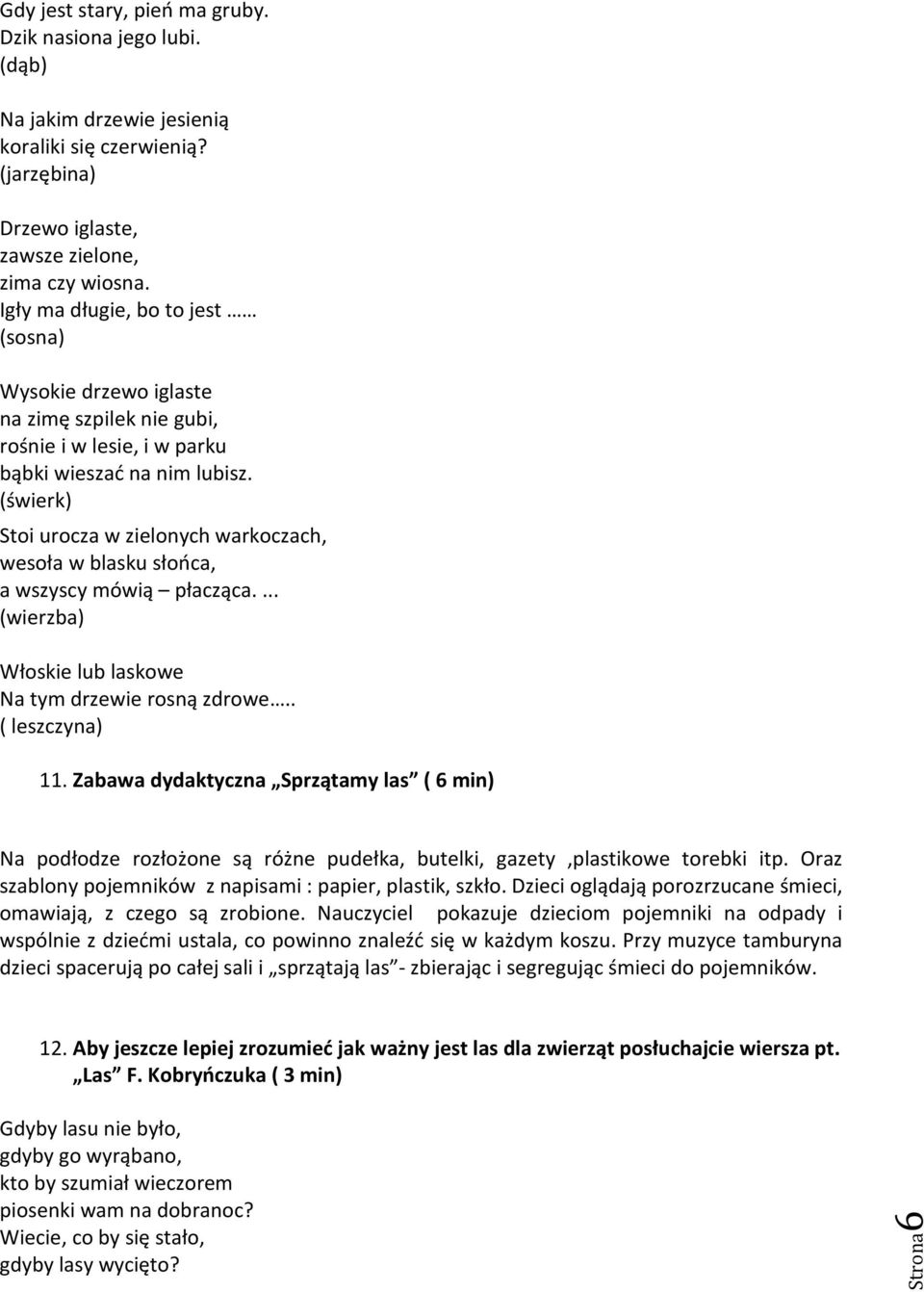 (świerk) Stoi urocza w zielonych warkoczach, wesoła w blasku słońca, a wszyscy mówią płacząca.... (wierzba) Włoskie lub laskowe Na tym drzewie rosną zdrowe.. ( leszczyna) 11.
