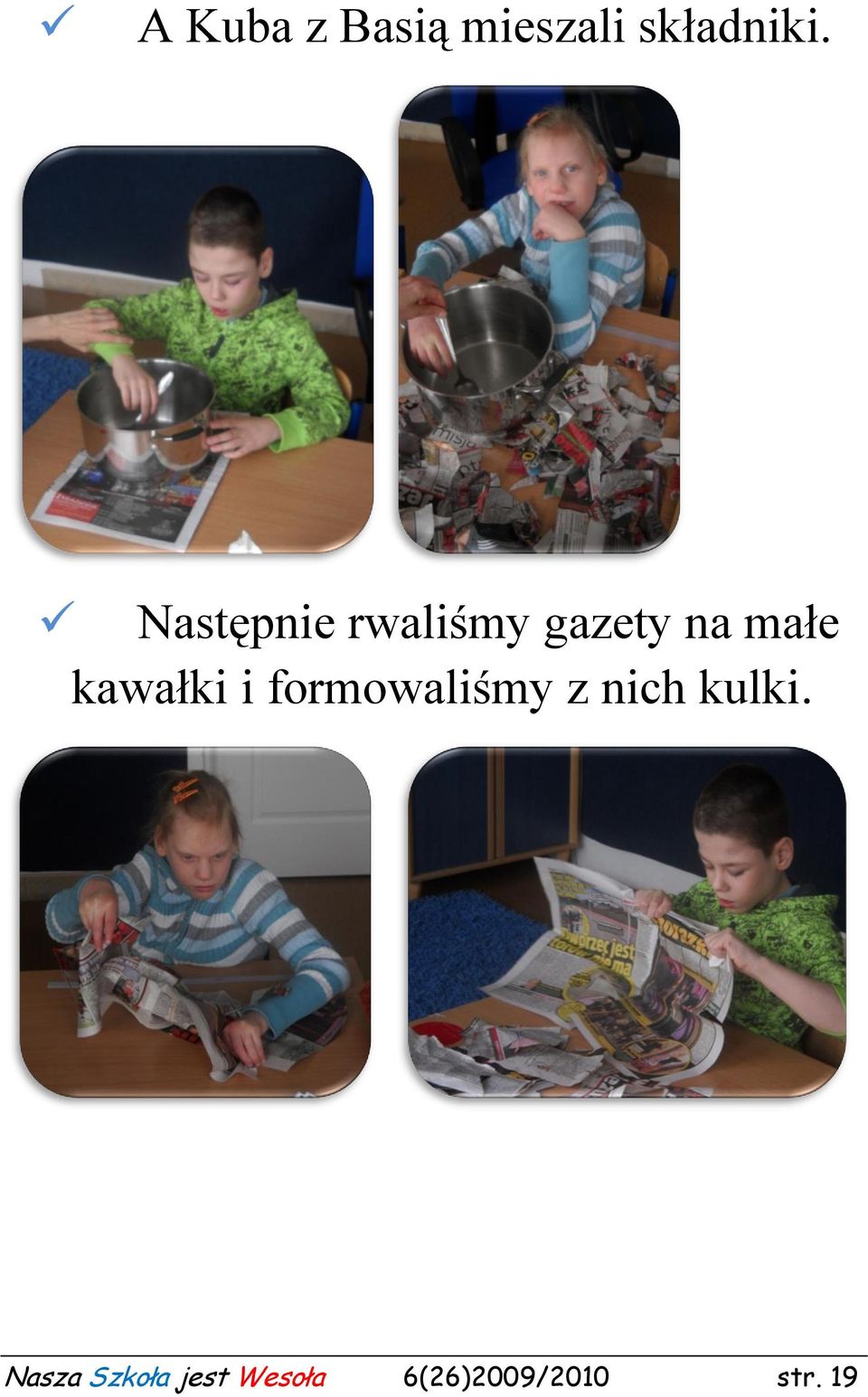 kawałki i formowaliśmy z nich kulki.