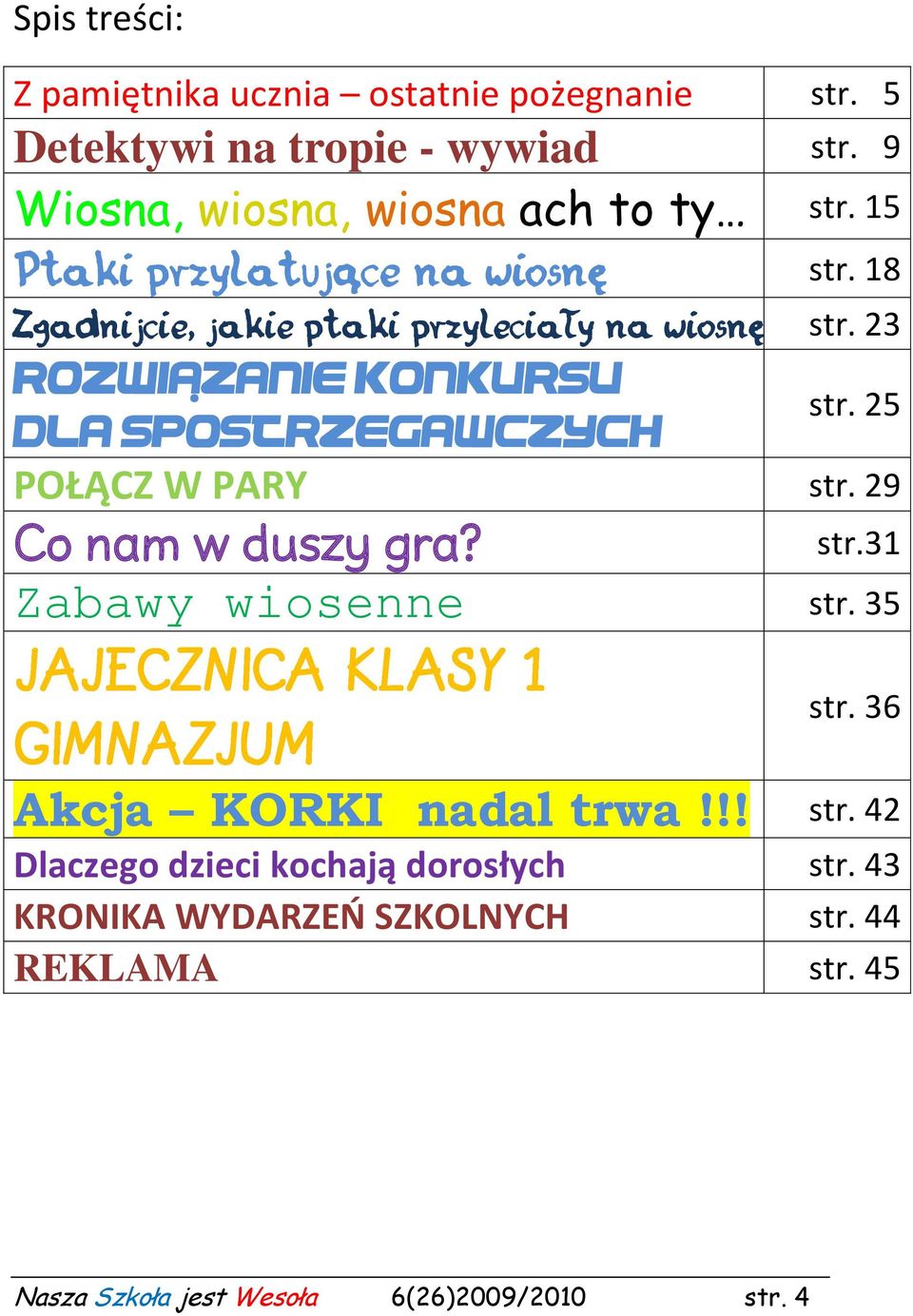 23 Rozwiązanie konkursu dla spostrzegawczych str. 25 POŁĄCZ W PARY str. 29 Co nam w duszy gra? str.31 Zabawy wiosenne str. 35 str.