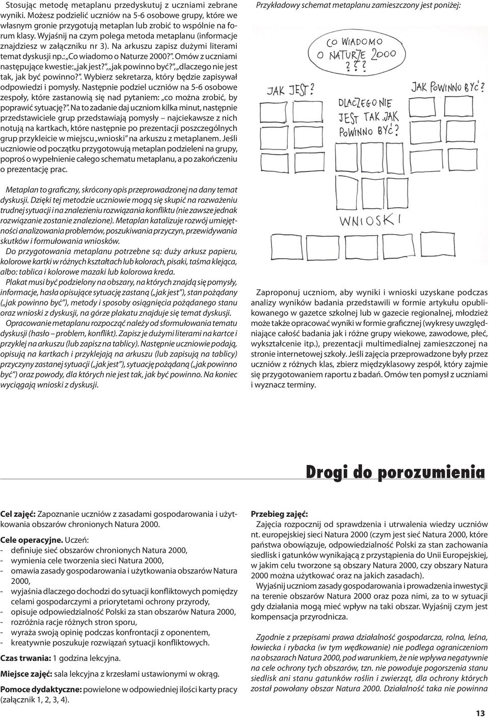 . Omów z uczniami następujące kwestie: jak jest?, jak powinno być?, dlaczego nie jest tak, jak być powinno?. Wybierz sekretarza, który będzie zapisywał odpowiedzi i pomysły.