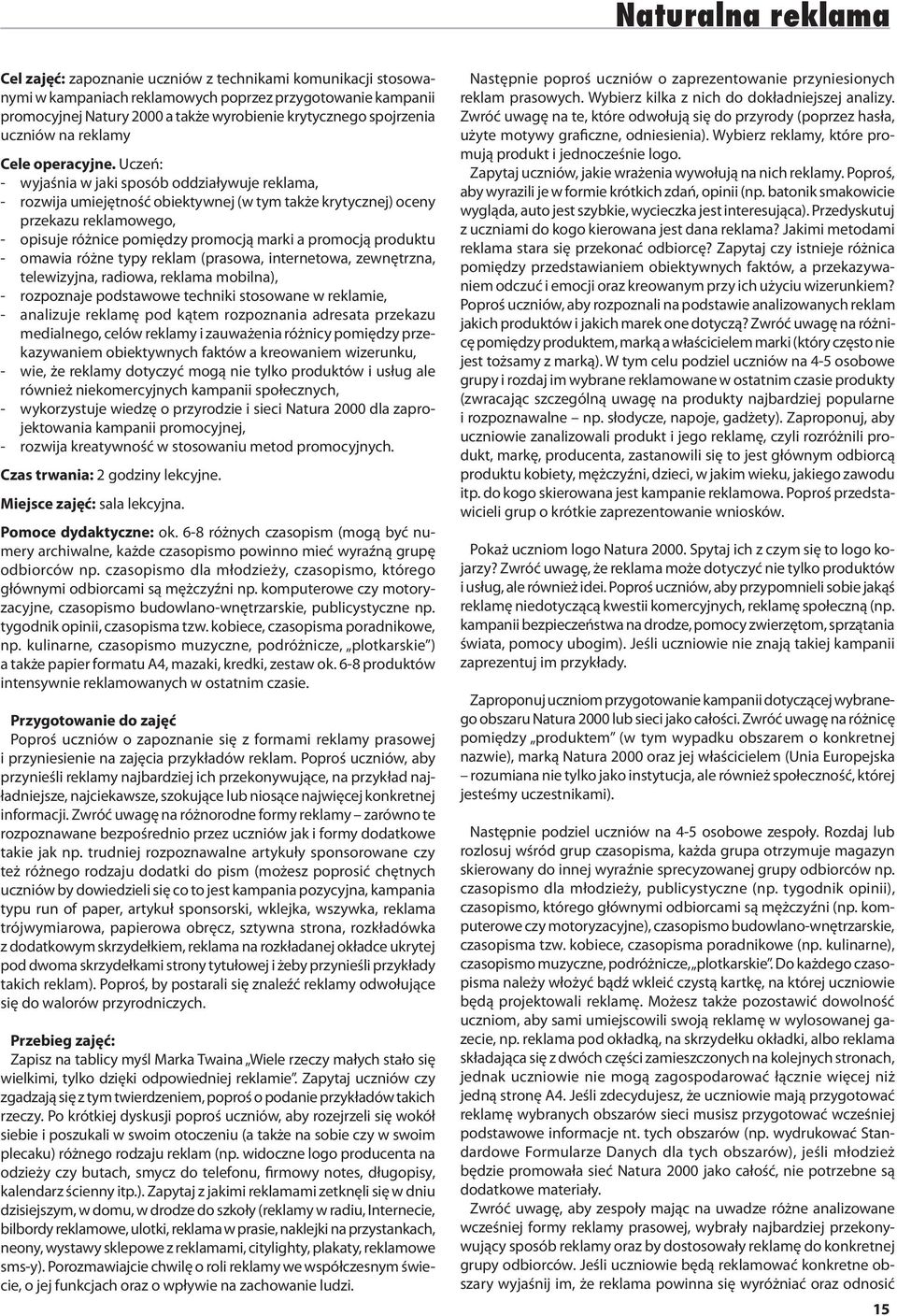 Uczeń: - wyjaśnia w jaki sposób oddziaływuje reklama, - rozwija umiejętność obiektywnej (w tym także krytycznej) oceny przekazu reklamowego, - opisuje różnice pomiędzy promocją marki a promocją