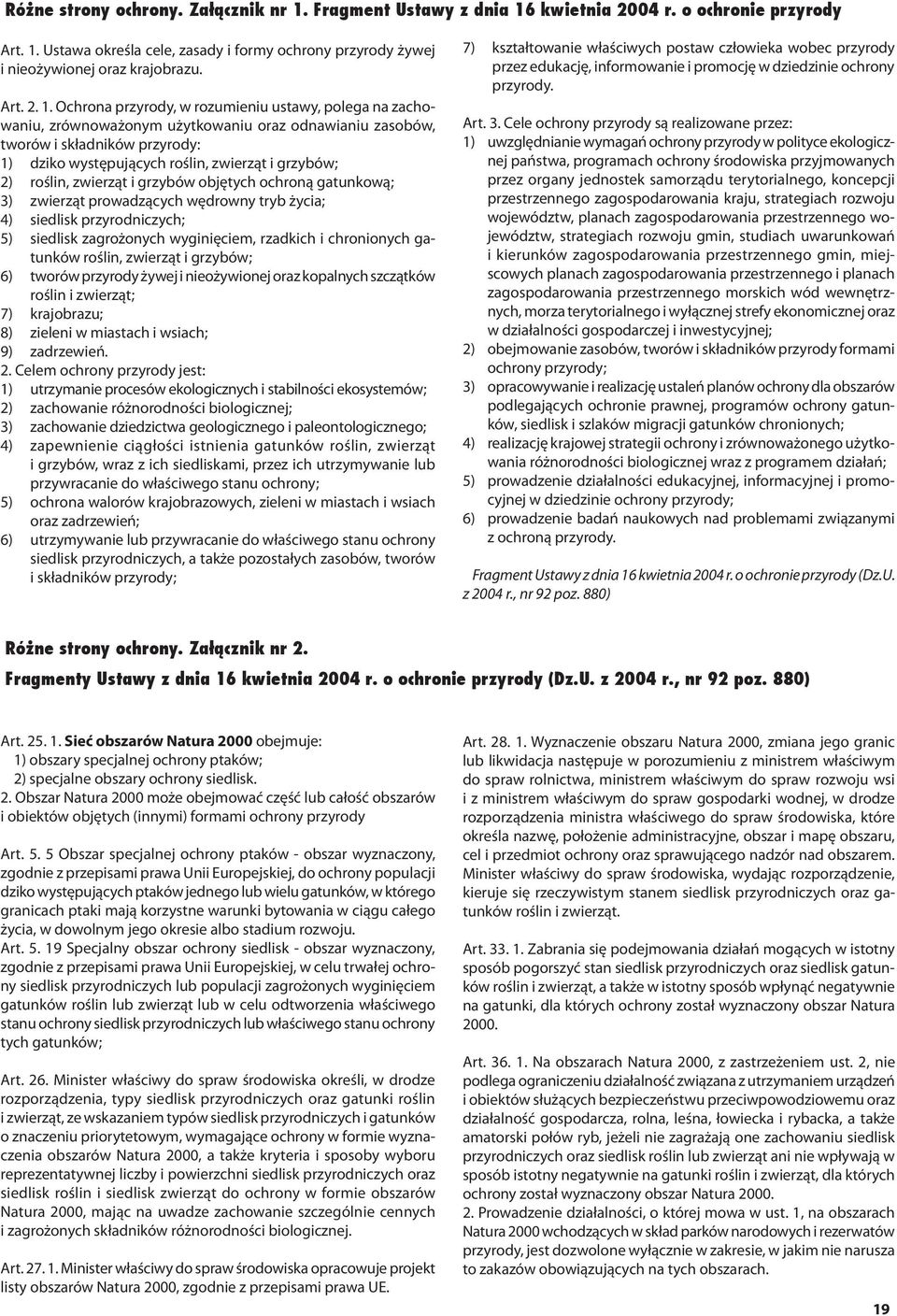 Ochrona przyrody, w rozumieniu ustawy, polega na zachowaniu, zrównoważonym użytkowaniu oraz odnawianiu zasobów, tworów i składników przyrody: 1) dziko występujących roślin, zwierząt i grzybów; 2)