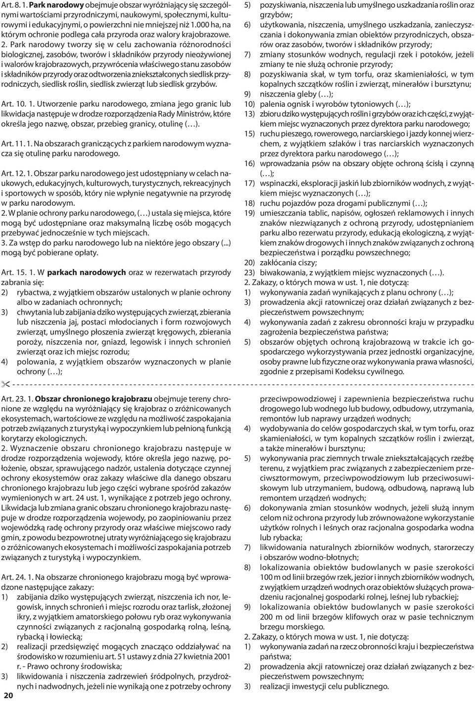 Park narodowy tworzy się w celu zachowania różnorodności biologicznej, zasobów, tworów i składników przyrody nieożywionej i walorów krajobrazowych, przywrócenia właściwego stanu zasobów i składników
