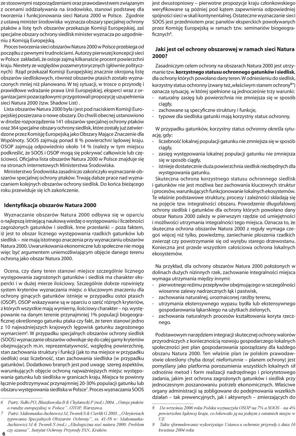 uzgodnieniu z Komisją Europejską. Proces tworzenia sieci obszarów Natura 2000 w Polsce przebiega od początku z pewnymi trudnościami.