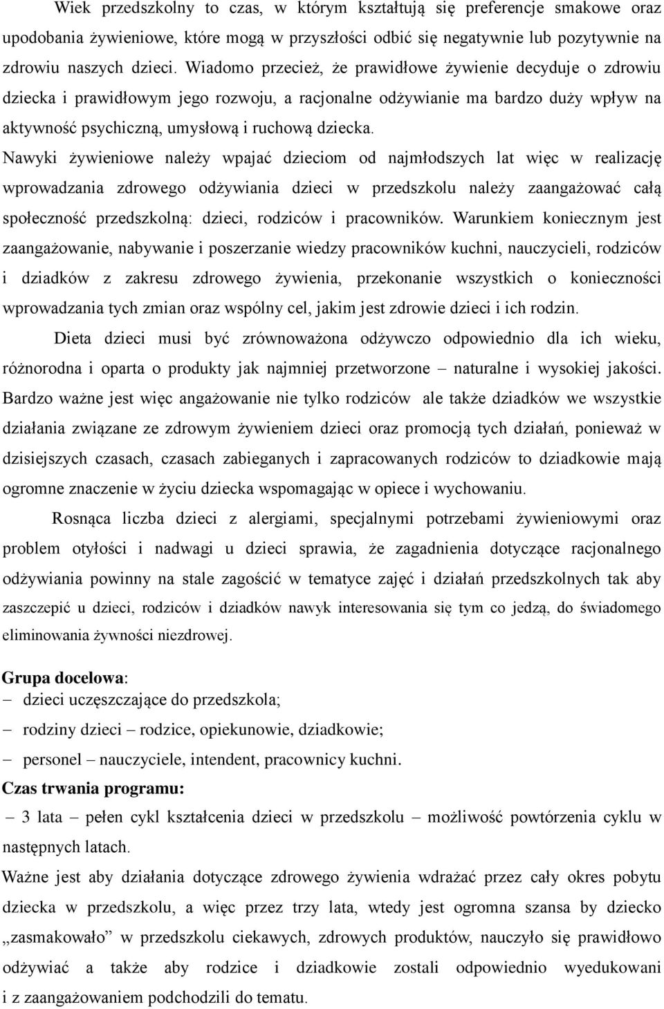 Nawyki żywieniowe należy wpajać dzieciom od najmłodszych lat więc w realizację wprowadzania zdrowego odżywiania dzieci w przedszkolu należy zaangażować całą społeczność przedszkolną: dzieci, rodziców