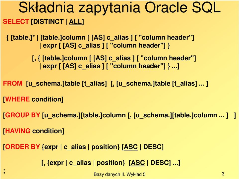 ]column [ [AS] c_alias ] [ "column header"] expr [ [AS] c_alias ] [ "column header"] }...] FROM [u_schema.]table [t_alias] [, [u_schema.