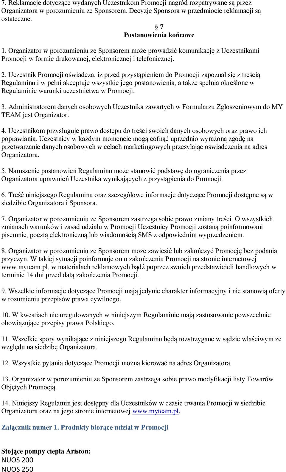 Uczestnik Promocji oświadcza, iż przed przystąpieniem do Promocji zapoznał się z treścią Regulaminu i w pełni akceptuje wszystkie jego postanowienia, a także spełnia określone w Regulaminie warunki