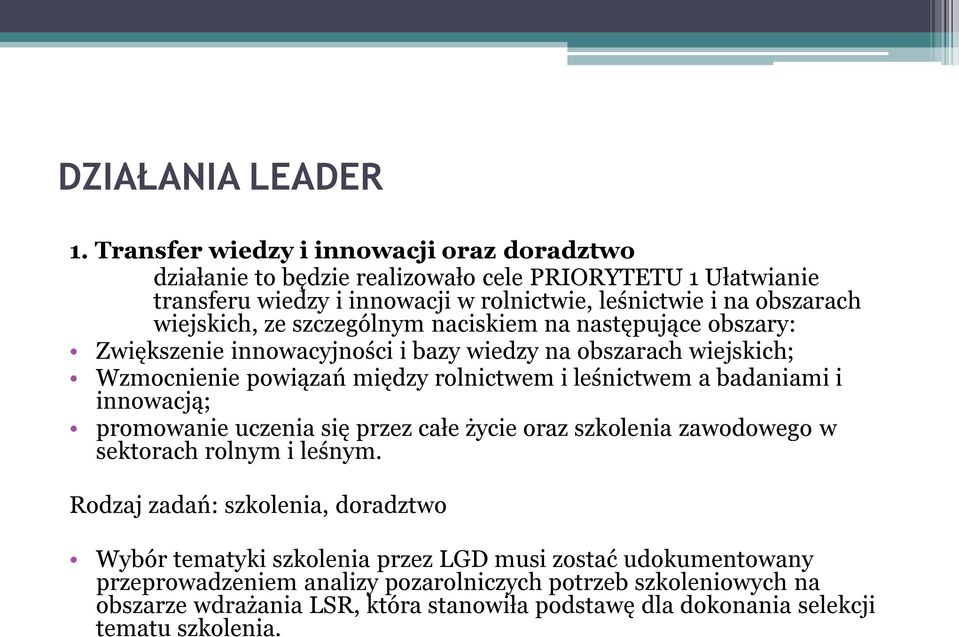 ze szczególnym naciskiem na następujące obszary: Zwiększenie innowacyjności i bazy wiedzy na obszarach wiejskich; Wzmocnienie powiązań między rolnictwem i leśnictwem a badaniami i