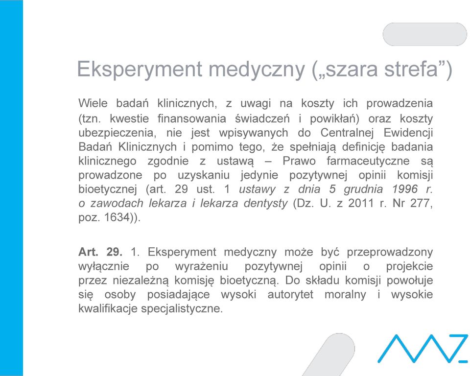 zgodnie z ustawą Prawo farmaceutyczne są prowadzone po uzyskaniu jedynie pozytywnej opinii komisji bioetycznej (art. 29 ust. 1 ustawy z dnia 5 grudnia 1996 r.