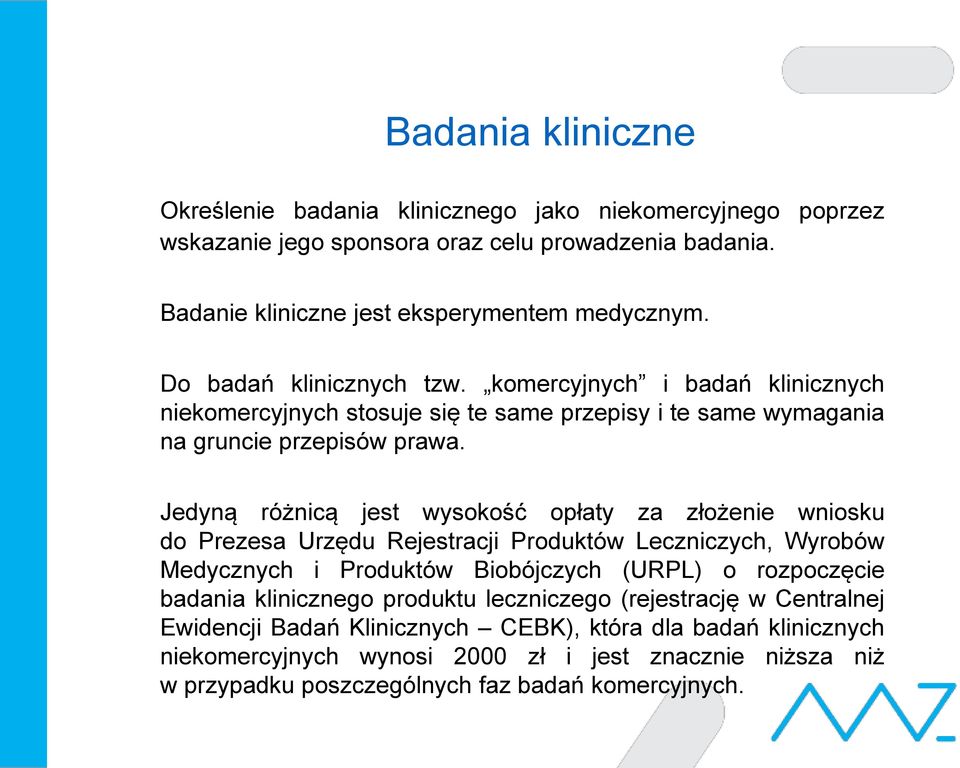 Jedyną różnicą jest wysokość opłaty za złożenie wniosku do Prezesa Urzędu Rejestracji Produktów Leczniczych, Wyrobów Medycznych i Produktów Biobójczych (URPL) o rozpoczęcie badania